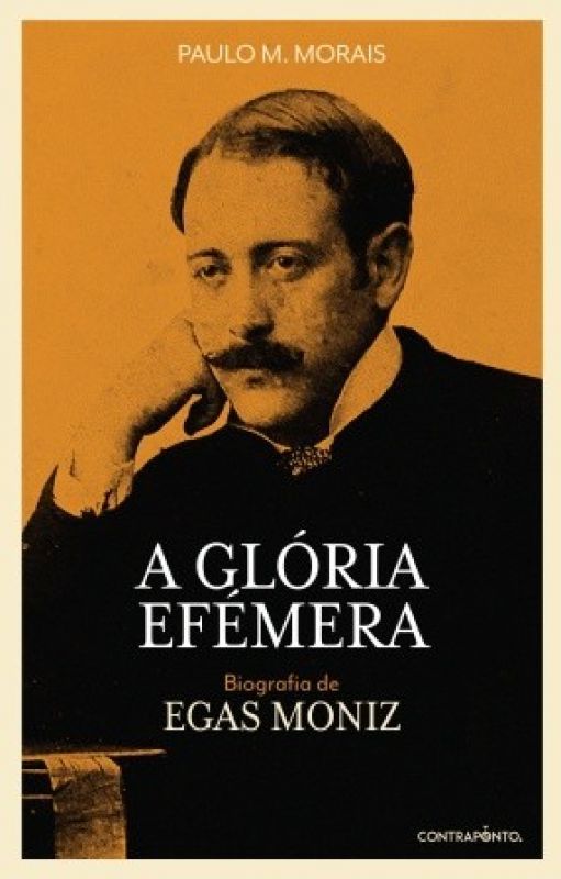 Gloria Efémera – Biografia de Egas Moniz
